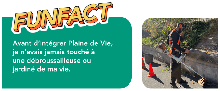FUNFACT : "Avant d'intégrer Plaine de Vie, je n'avais jamais touché à une débroussailleuse ou jardiné de ma vie"
